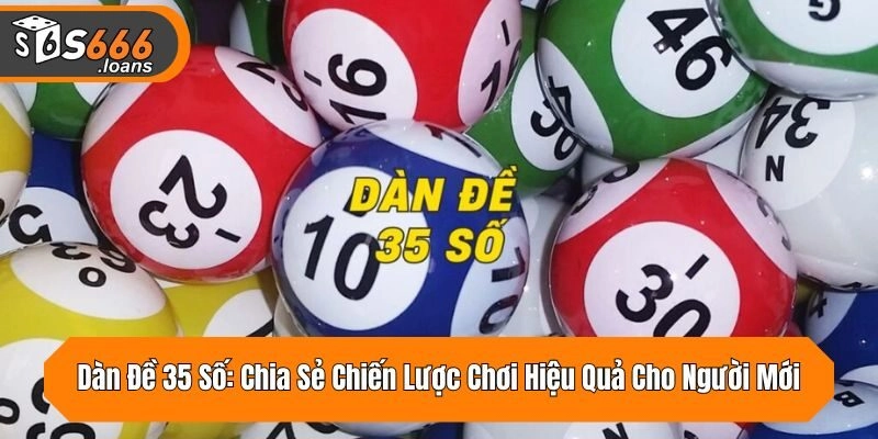 Dàn Đề 35 Số: Chia Sẻ Chiến Lược Chơi Hiệu Quả Cho Người Mới