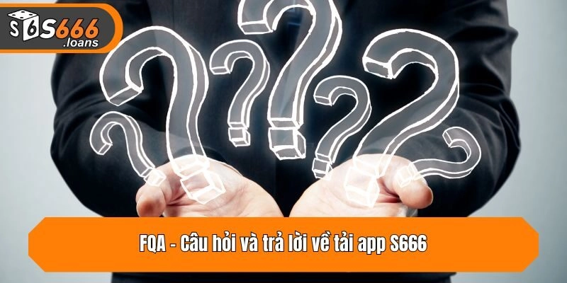 FQA - Câu hỏi và trả lời về tải app nhà cái