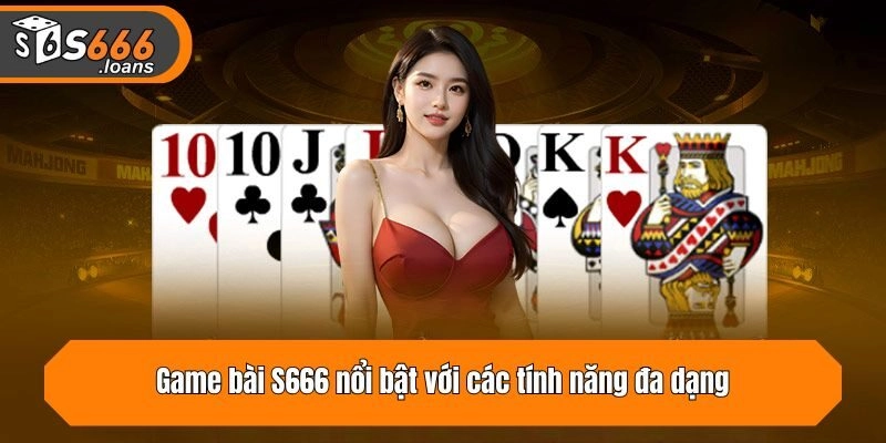 Game bài S666 nổi bật với các tính năng đa dạng