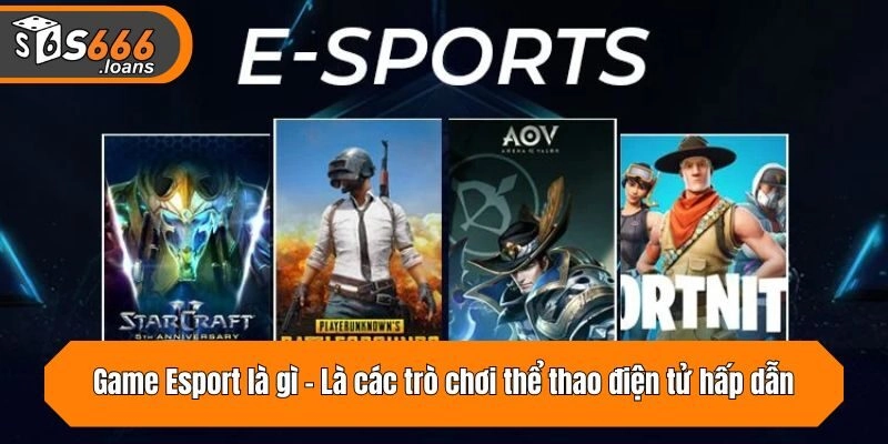 Game Esport là gì - Là các trò chơi thể thao điện tử hấp dẫn