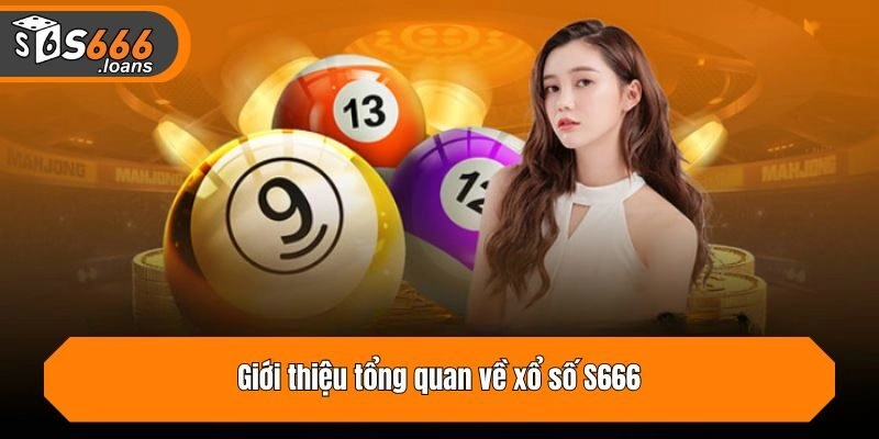 Giới thiệu tổng quan về xổ số S666