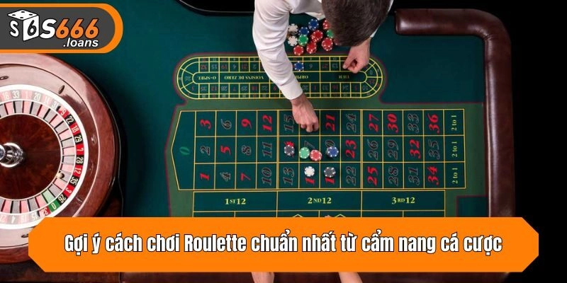 Gợi ý cách chơi Roulette chuẩn nhất từ cẩm nang cá cược