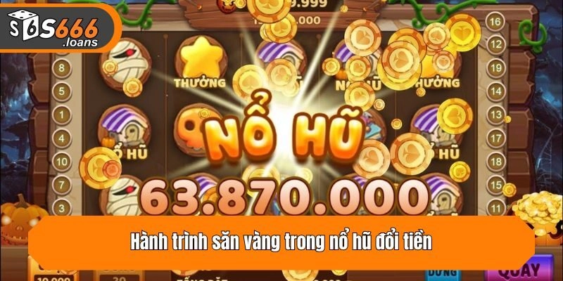 Hành trình săn vàng trong nổ hũ đổi tiền