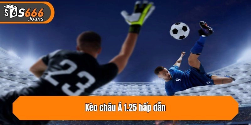 Kèo châu Á 1.25 hấp dẫn
