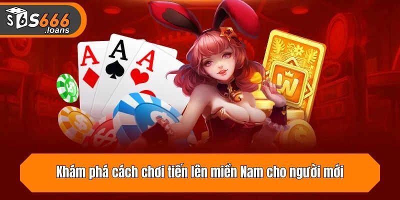 Khám phá cách chơi tiến lên miền Nam cho người mới