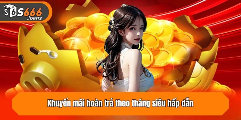 Khuyến mãi hoàn trả theo tháng siêu hấp dẫn