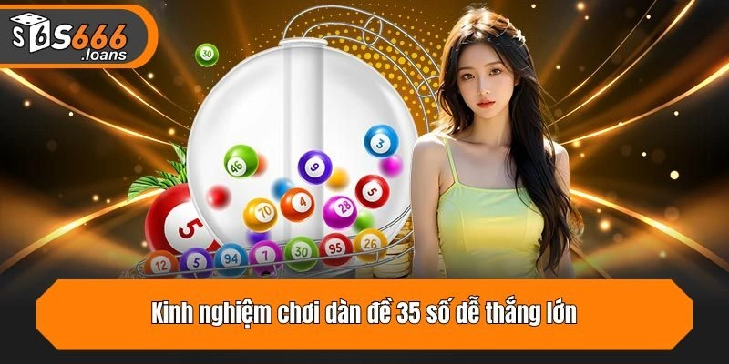 Kinh nghiệm chơi dàn đề 35 số dễ thắng lớn
