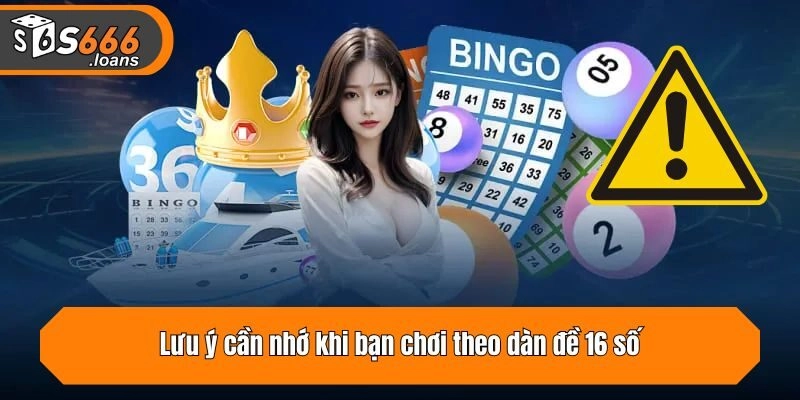 Lưu ý cần nhớ khi bạn chơi theo dàn đề 16 số