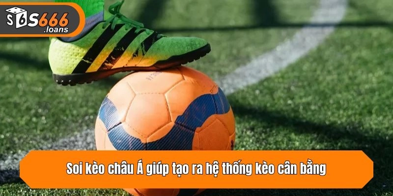 Soi kèo châu Á giúp tạo ra hệ thống kèo cân bằng