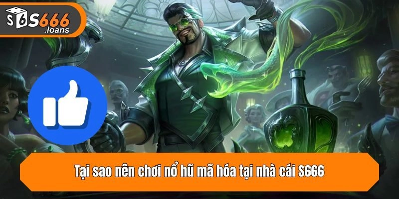 Tại sao nên chơi nổ hũ mã hóa tại nhà cái S666?