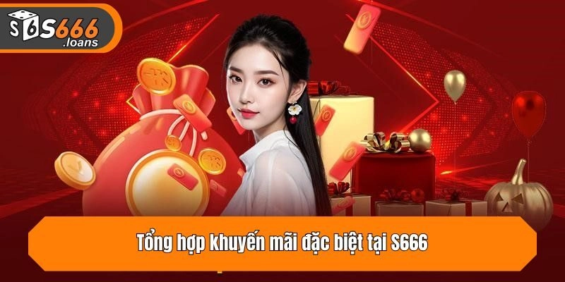 Tổng hợp khuyến mãi đặc biệt tại S666
