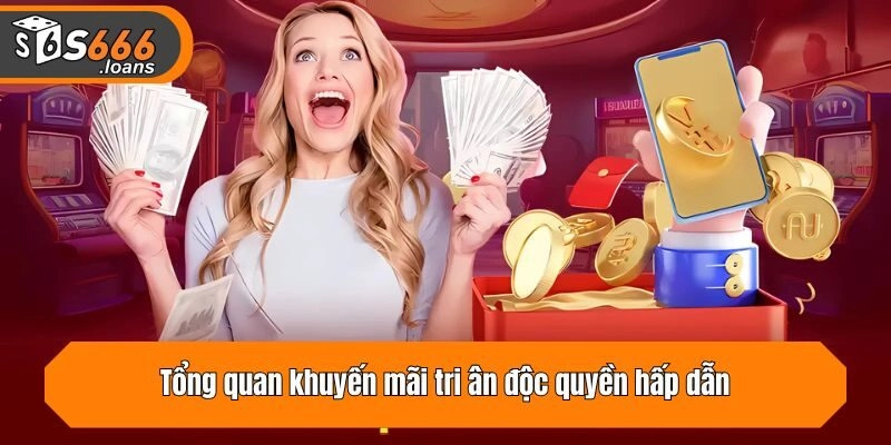 Tổng quan khuyến mãi tri ân độc quyền hấp dẫn