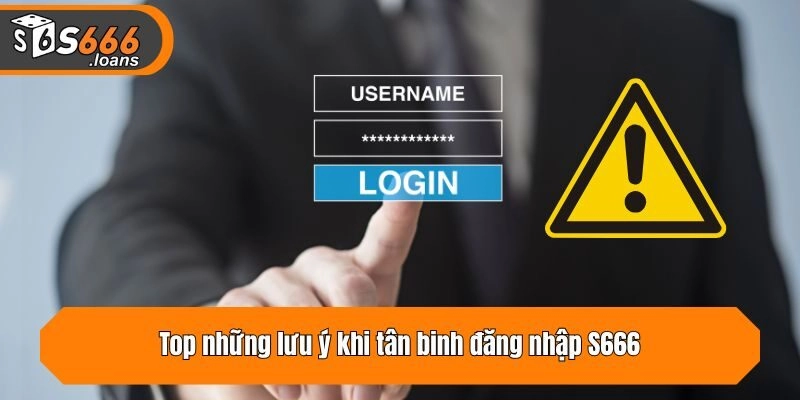 Top những lưu ý khi tân binh truy cập nhà cái S666