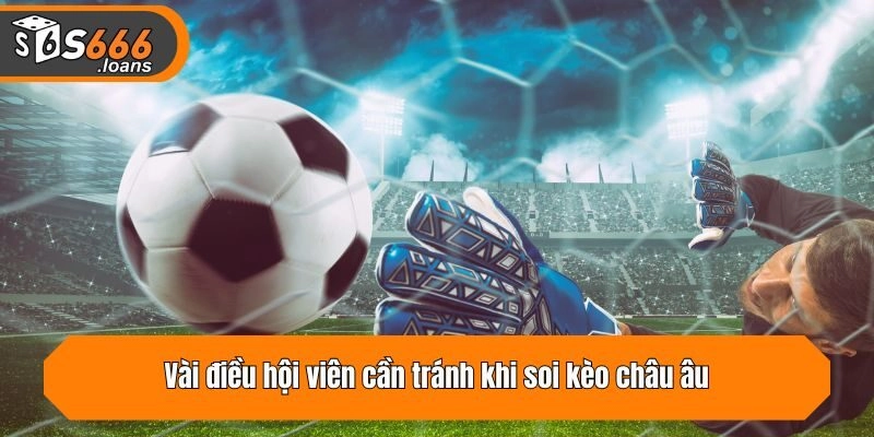 Vài điều hội viên cần tránh khi soi kèo châu âu